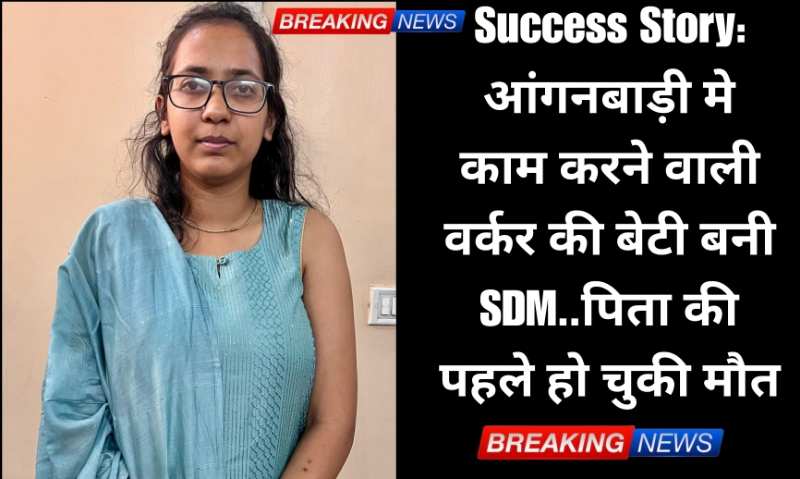 Success Story: आंगनबाड़ी मे काम करने वाली वर्कर की बेटी बनी SDM..पिता की पहले हो चुकी मौत