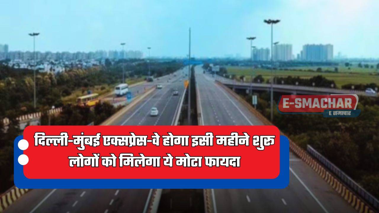 Delhi-Mumbai Expressway : दिल्ली-मुंबई एक्सप्रेस-वे होगा इसी महीने शुरू, लोगों को मिलेगा ये मोटा फायदा