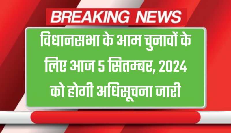 Haryana Assembly Election: विधानसभा के आम चुनावों के लिए आज सितम्बर, 2024 को होगी अधिसूचना जारी