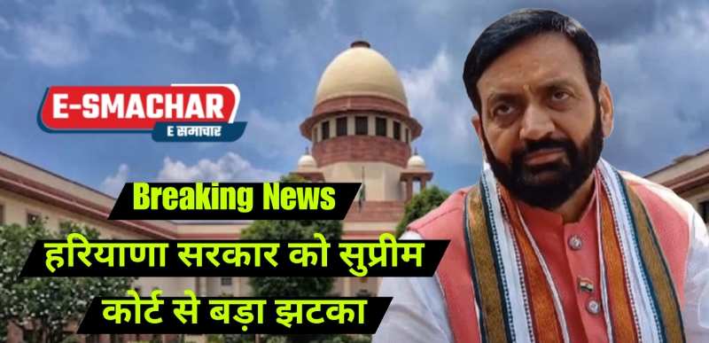 Breaking News: हरियाणा सरकार को सुप्रीम कोर्ट से बड़ा झटका