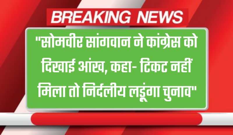 Haryana News: चरखी दादरी "सोमवीर सांगवान ने कांग्रेस को दिखाई आंख, कहा- टिकट नहीं मिला तो निर्दलीय लड़ूंगा चुनाव"